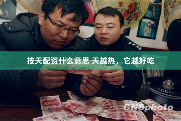 按天配资什么意思 天越热，它越好吃