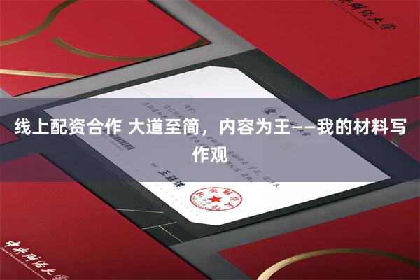 线上配资合作 大道至简，内容为王——我的材料写作观
