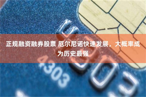 正规融资融券股票 厄尔尼诺快速发展，大概率成为历史最强