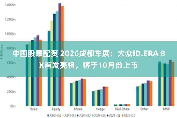 中国股票配资 2026成都车展：大众ID.ERA 8X首发亮相，将于10月份上市