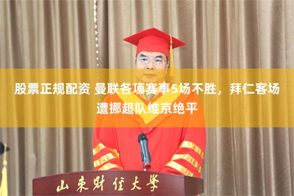 股票正规配资 曼联各项赛事5场不胜，拜仁客场遭挪超队维京绝平
